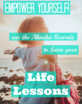 Empower Yourself! Use the Akashic Records to Learn Your Life Lessons