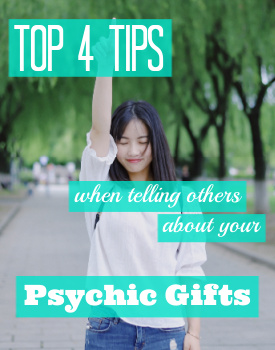 Top 4 Tips When Telling Others About Your Psychic Gifts