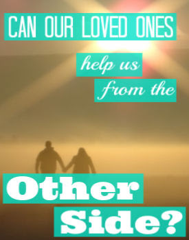 Can Our Loved Ones Help Us From the Other Side?