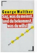 Sag, was du meinst, und du bekommst, was du willst / George Walther