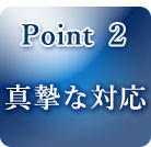 point２真撃な対応