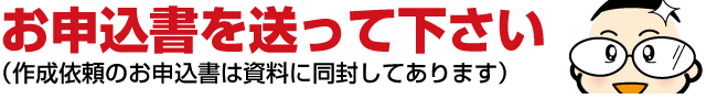 ３：お申込書を送ってください（作成依頼のお申込書は資料に同封してあります）