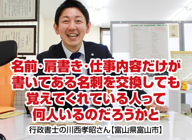 「普通の名刺を渡しても覚えてくれている人って何人るのだろうかと」行政書士さん（富山県富山市）の売れる名刺作成事例