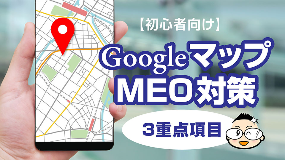GoogleマップMEO対策【３重点項目｜初心者向け】
