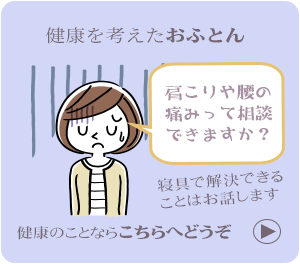 健康を考えたおふとん　取り扱証品へのリンクボタン　肩こりや腰の痛みって相談できますか？健康の事ならこちらへ　寝具で解決できることはお話しますどうぞ