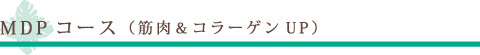 MDPコース(筋肉&コラーゲンUP)