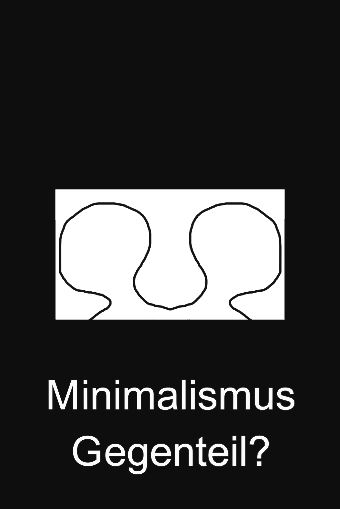 Was ist das Gegenteil von Minimalismus?
