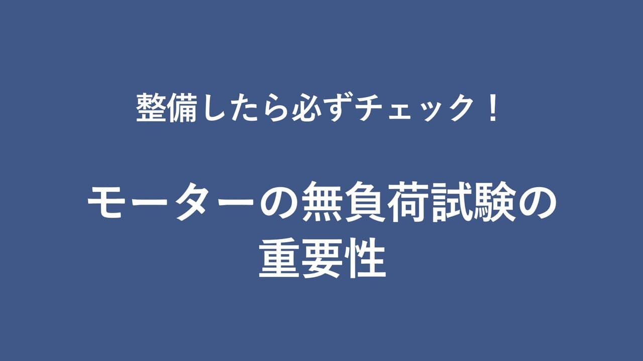 整備したら必ずチェック！モーターの無負荷試験