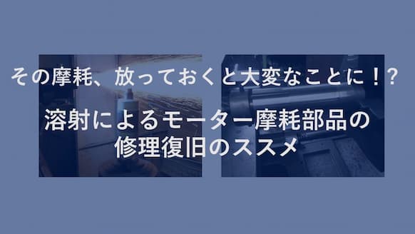 溶射によるモーター摩耗部品の再生ならお任せ！