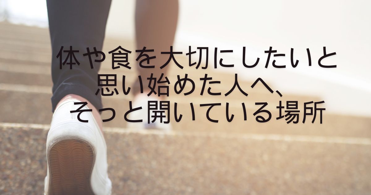 身体や食を大切にしたいと思い始めた人へ、そっと開いている場所