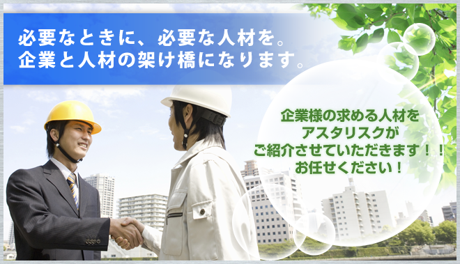 必要なときに、必要な人材を。 企業と人材の架け橋になります。