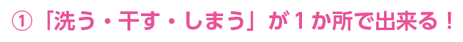洗う・干す・しまうが1か所で出来る