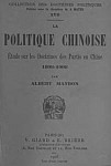 LA POLITIQUE CHINOISE  Étude sur les doctrines des partis politiques en Chine, 1898-1908. Giard et Brière, Paris, 1908.