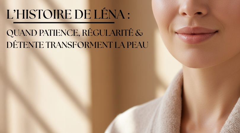 L’histoire de Léna : quand patience, régularité et détente transforment la peau