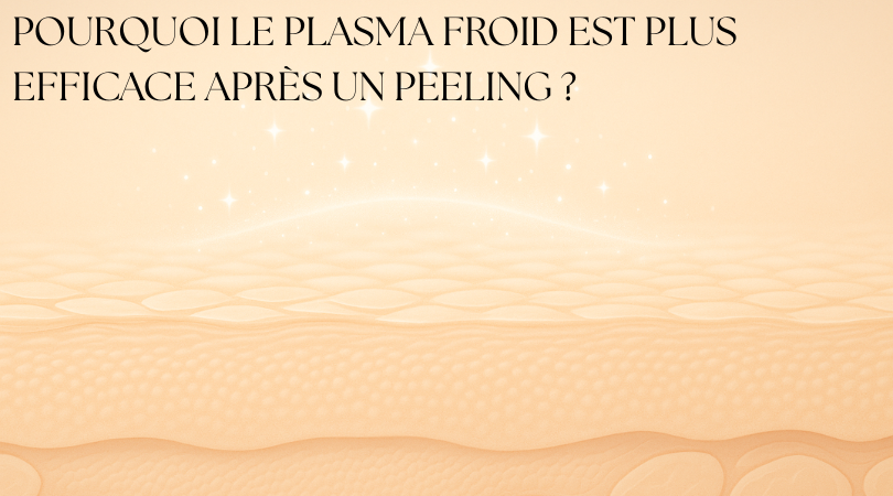 Pourquoi le Plasma Froid est plus efficace après un peeling ?