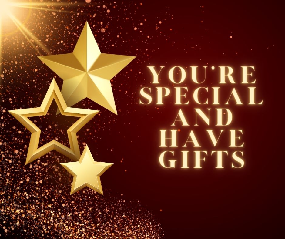 You're Special and Have Gifts