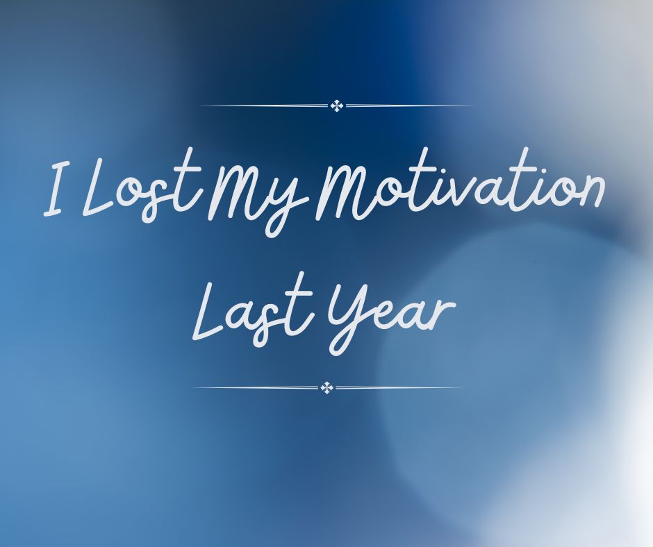 I Lost My Motivation Last Year
