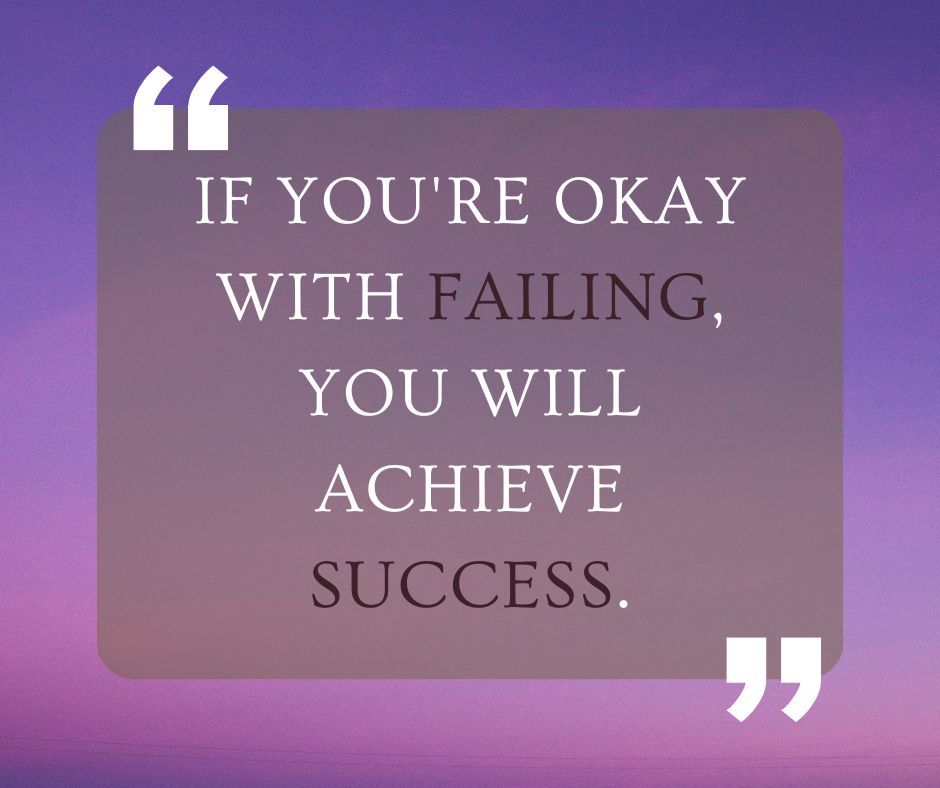 If You're Okay With Failing, You'll Achieve Success