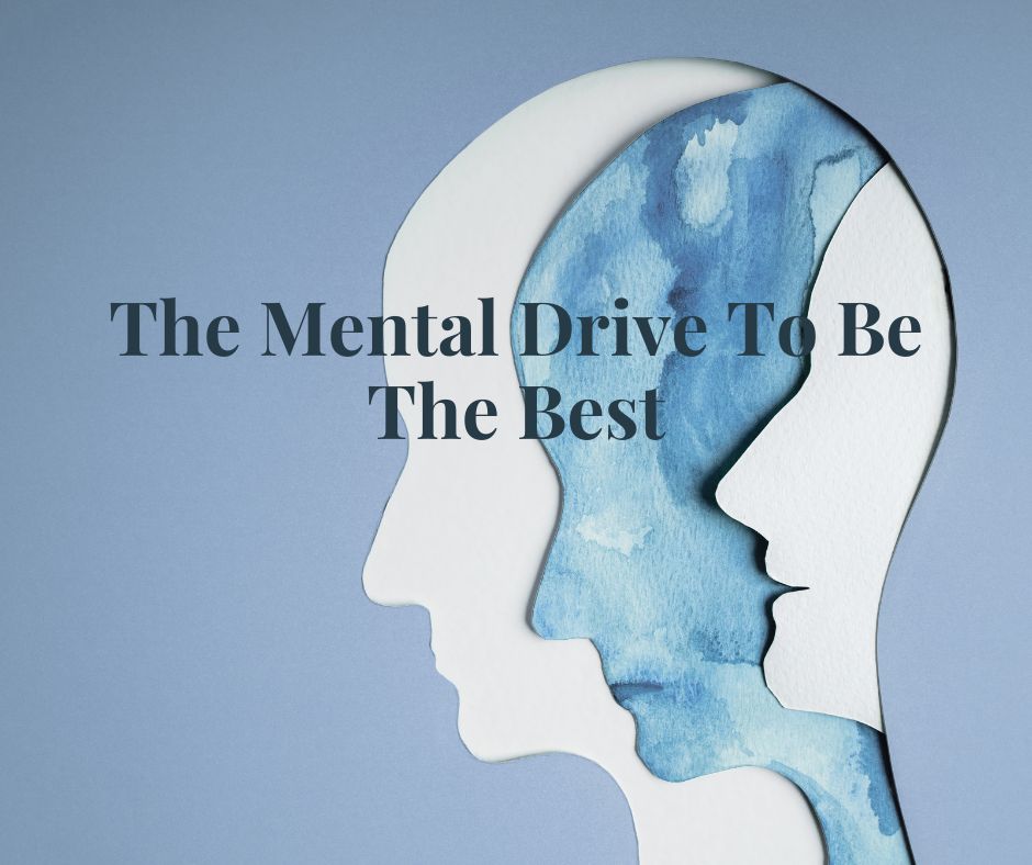 The Mental Drive To Be The Best