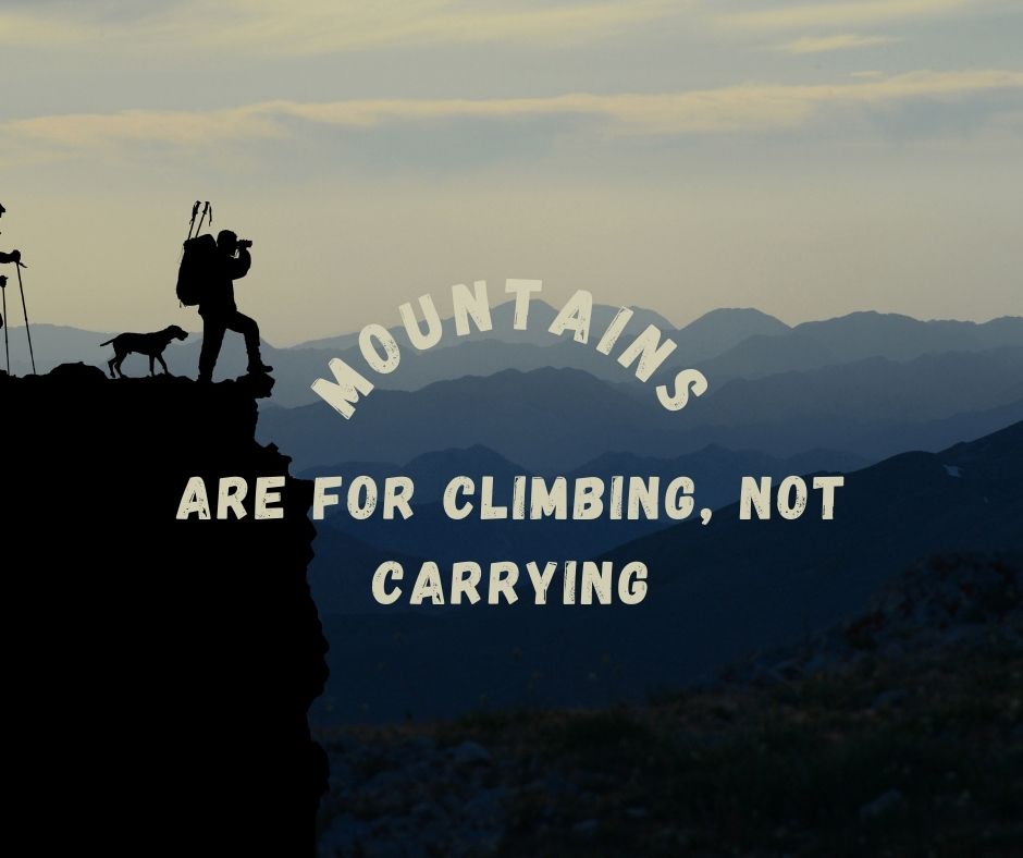 Mountains Are For Climbing, Not Carrying