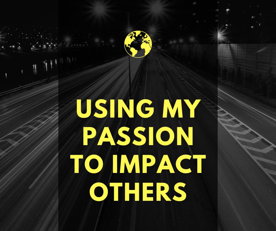 Using My Passion To Impact Others