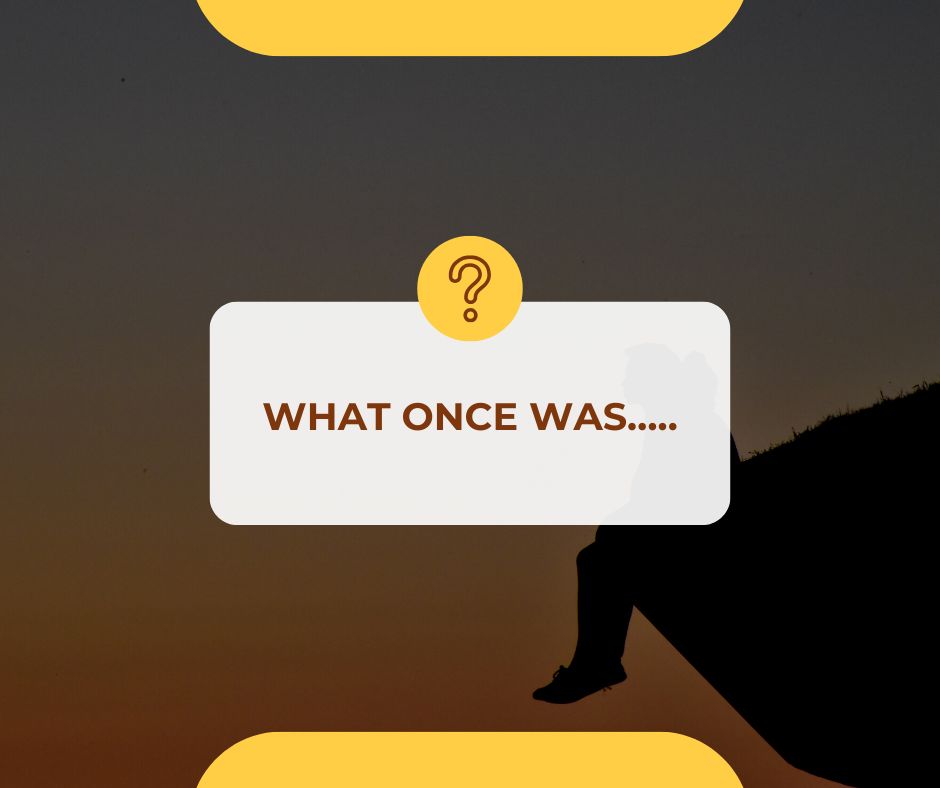 What Once Was…