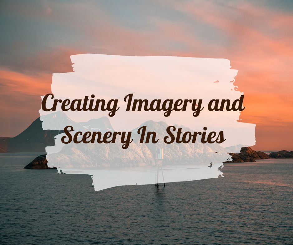 Creating Imagery and Scenery In Stories