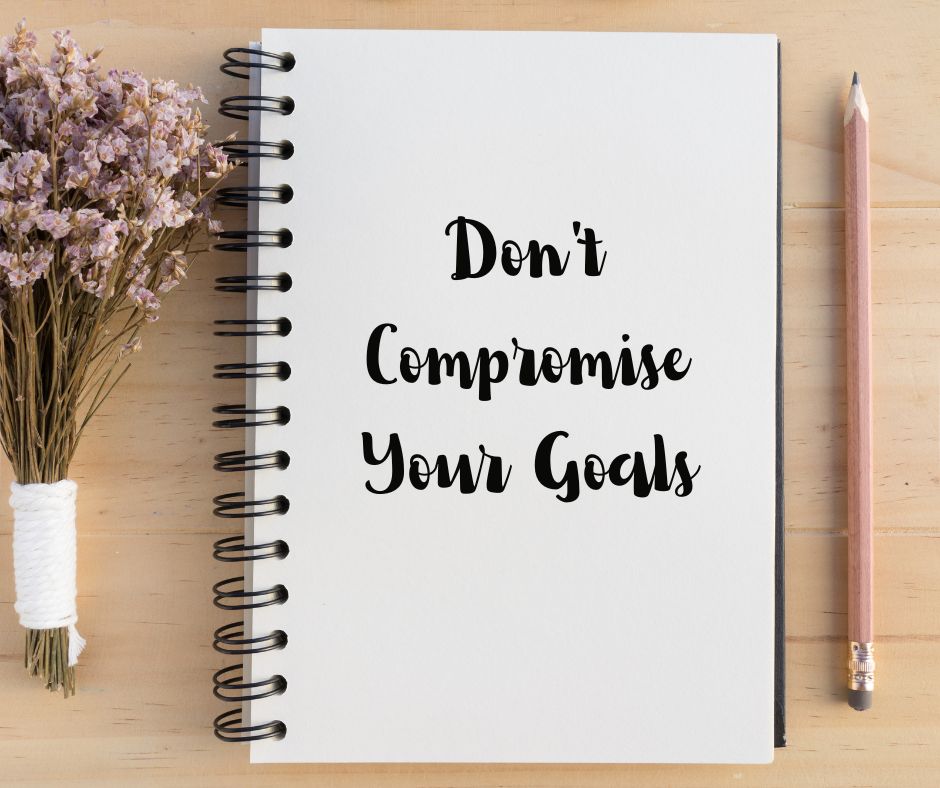 Don't COMPROMISE Your Goals