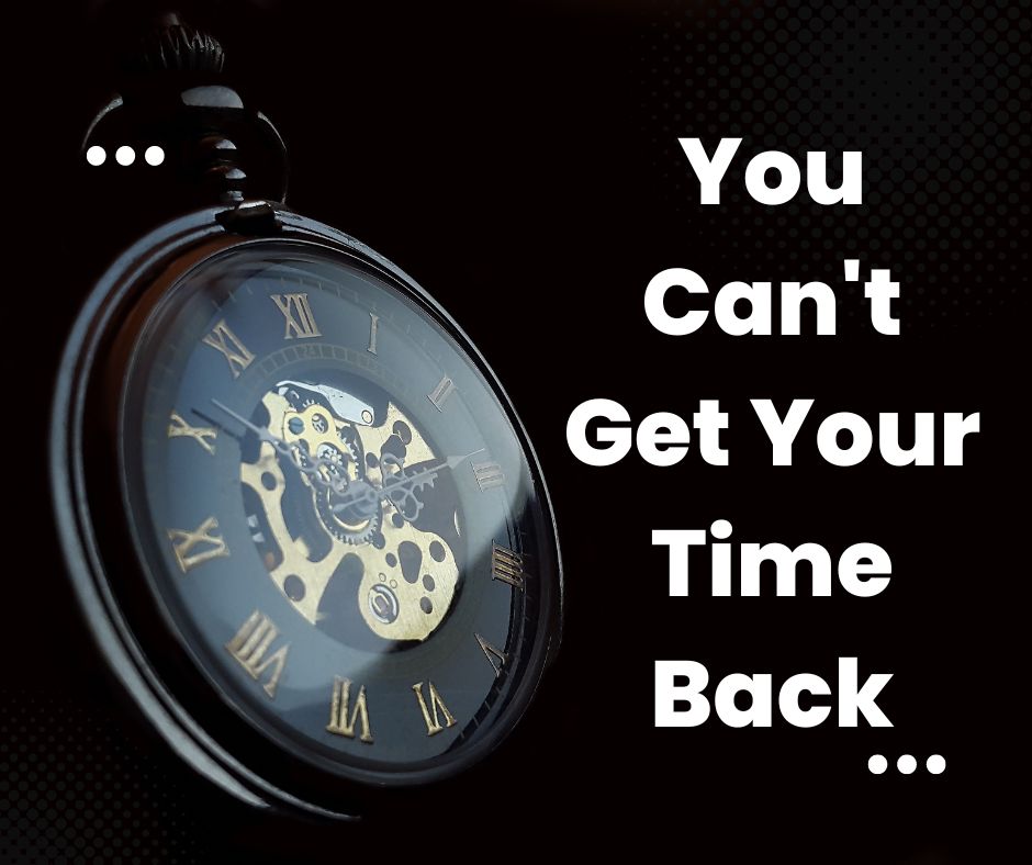 You Can't Get Your Time Back