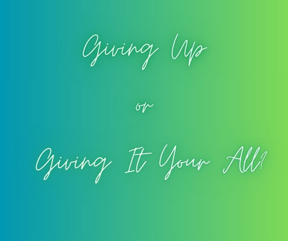 Giving Up Or Giving Your All?