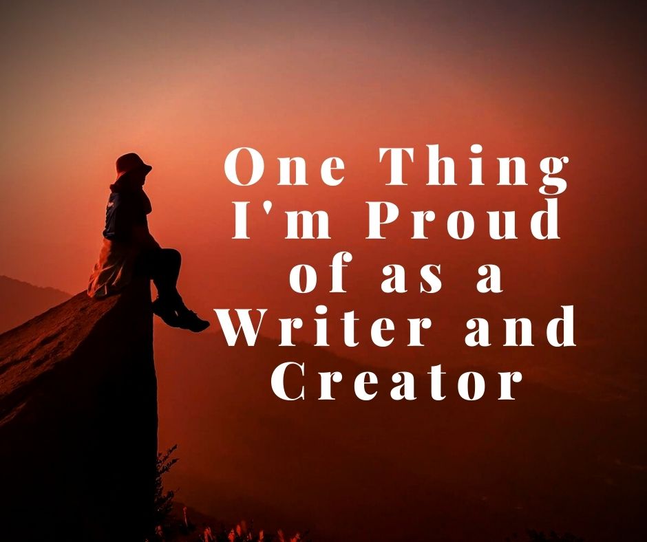 One Thing I'm Proud of As A Writer and Creator