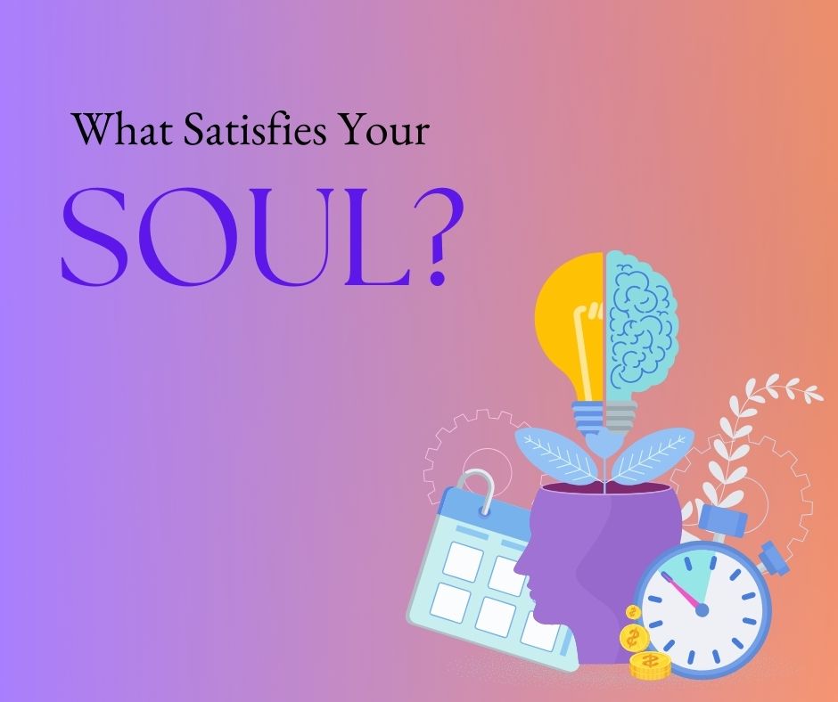 What Satisfies Your Soul?