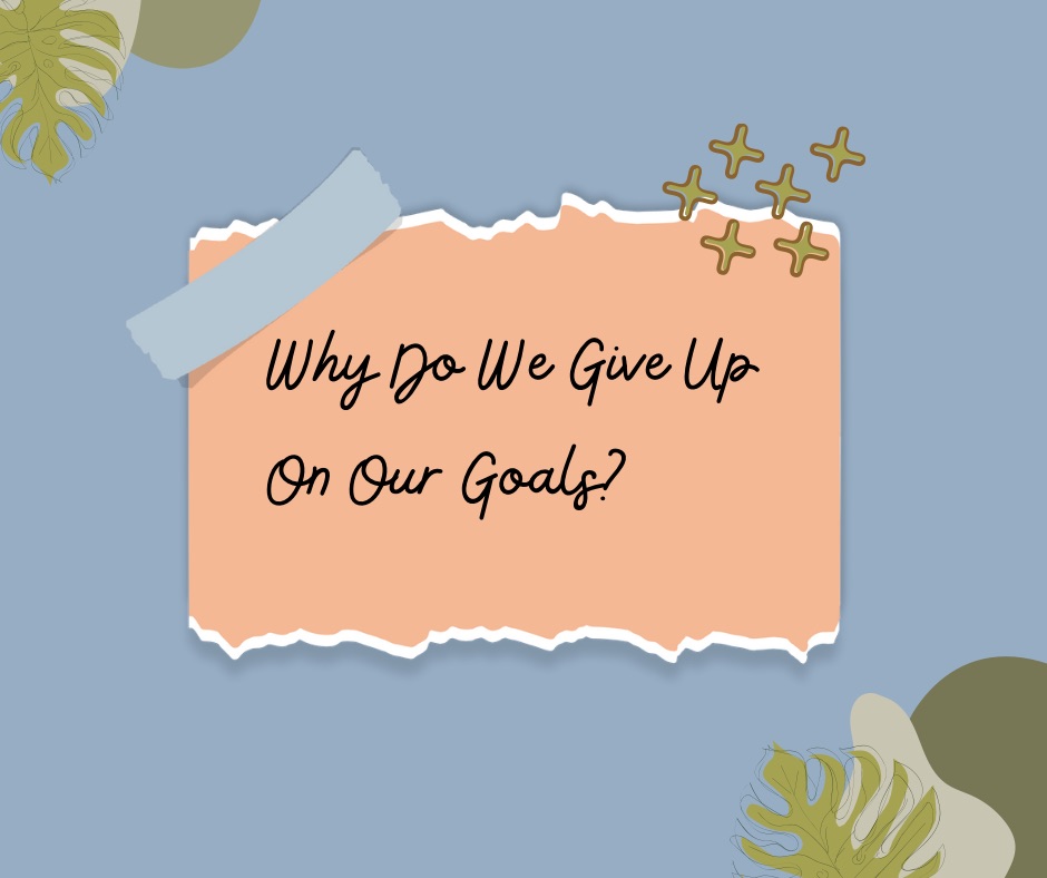 Why Do We Give Up On Our Goals?
