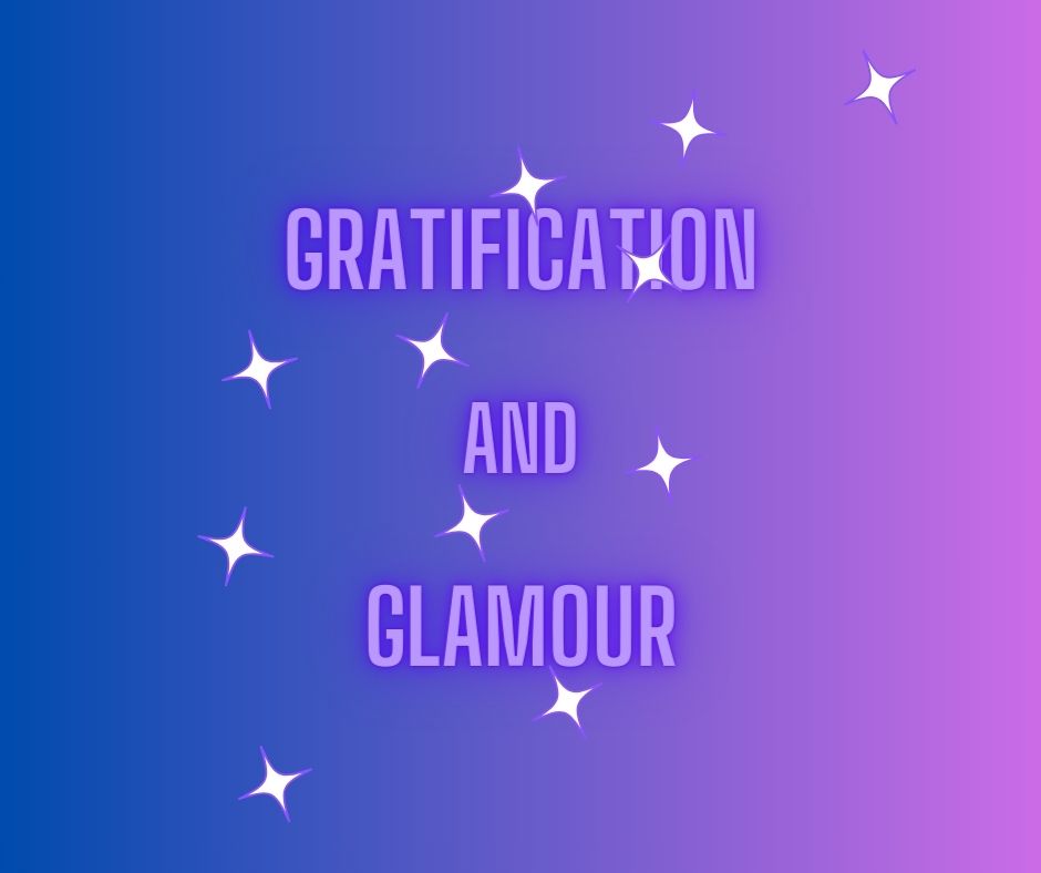Gratification and Glamour