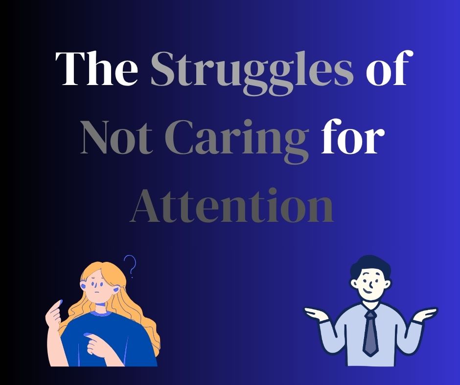 The Struggles of Not Caring for Attention