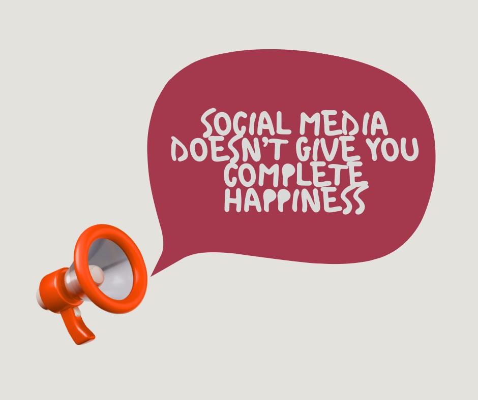 Social Media Doesn’t Give You Complete Happiness