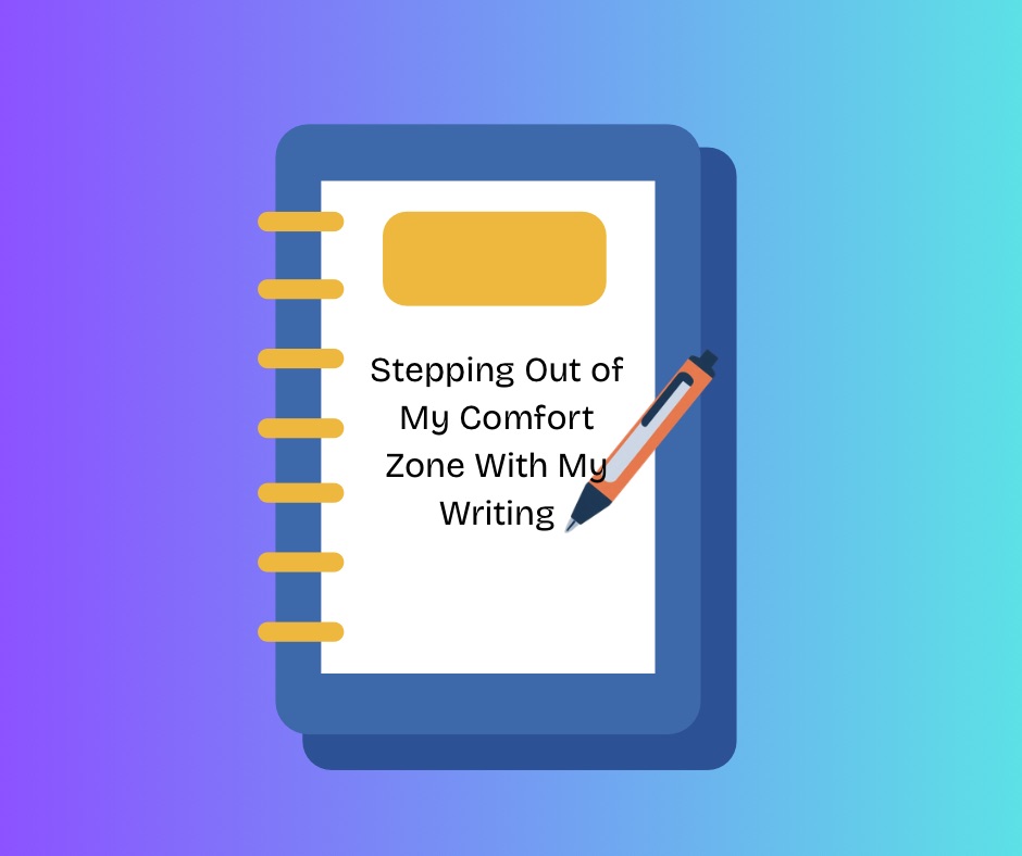 Stepping Out Of My Comfort Zone With My Writing