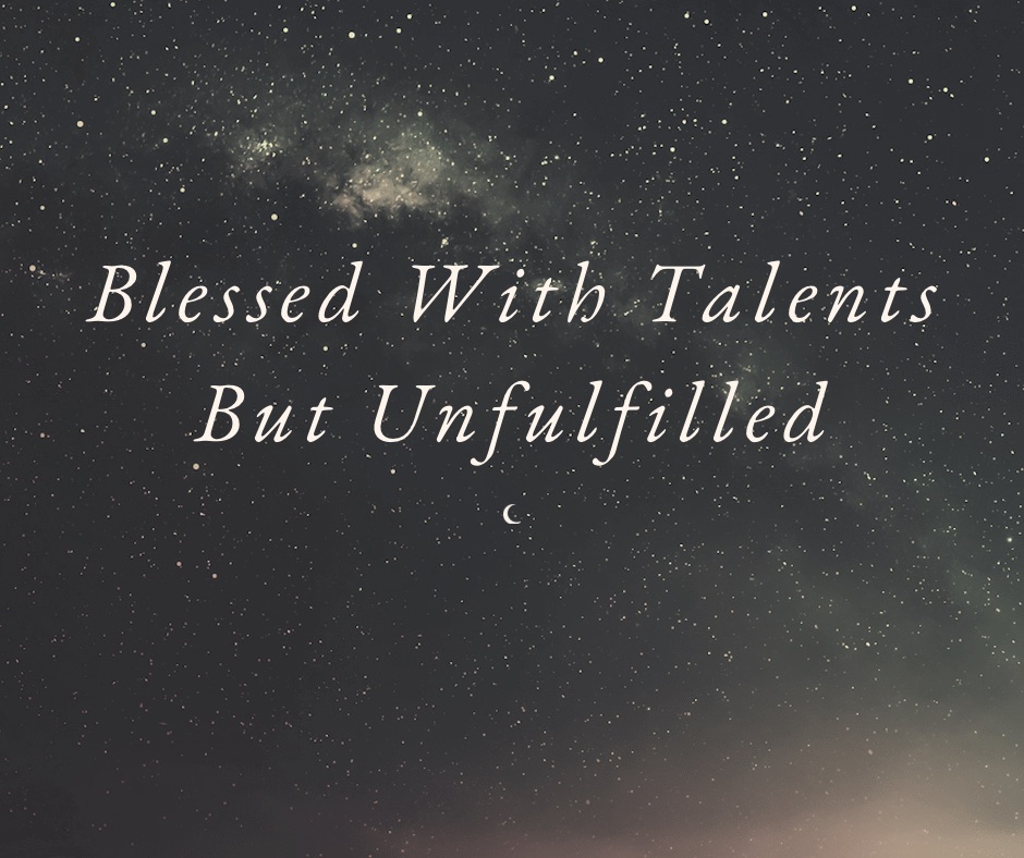 Blessed With Talents But Unfulfilled