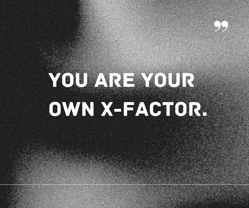 You Are Your Own X-FACTOR