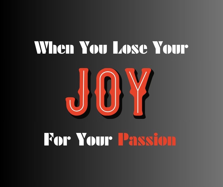 When You Lose Your Joy In Your Passion