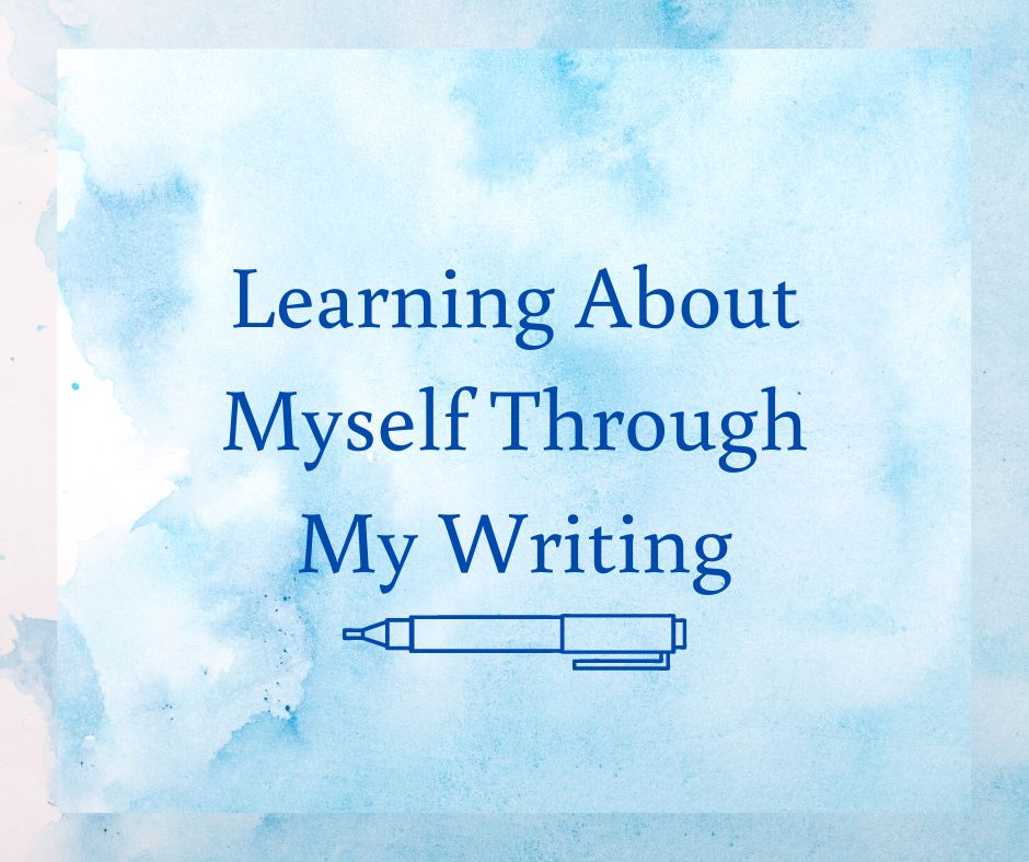 Learning About Myself Through My Writing