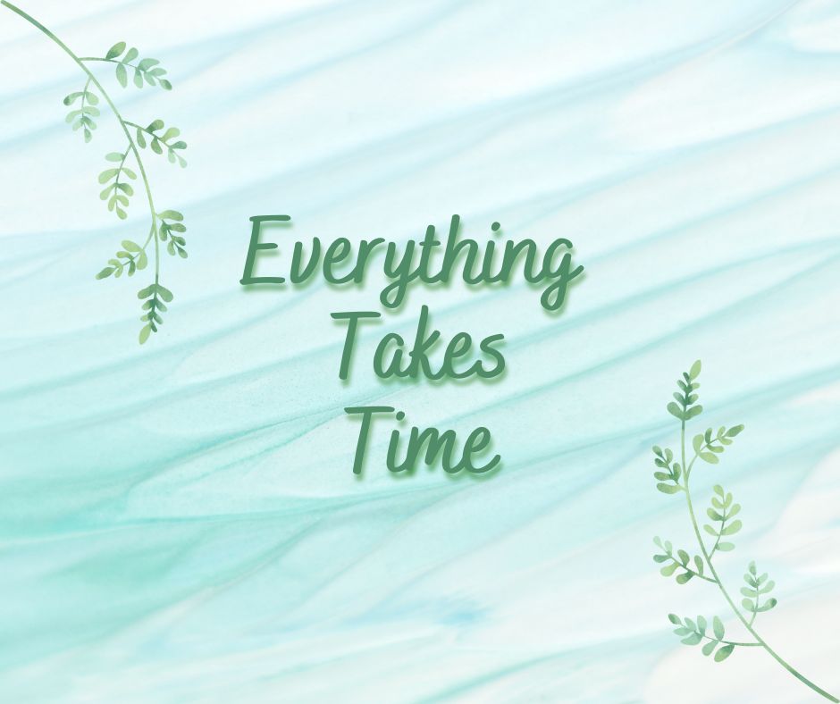 Everything Takes TIME