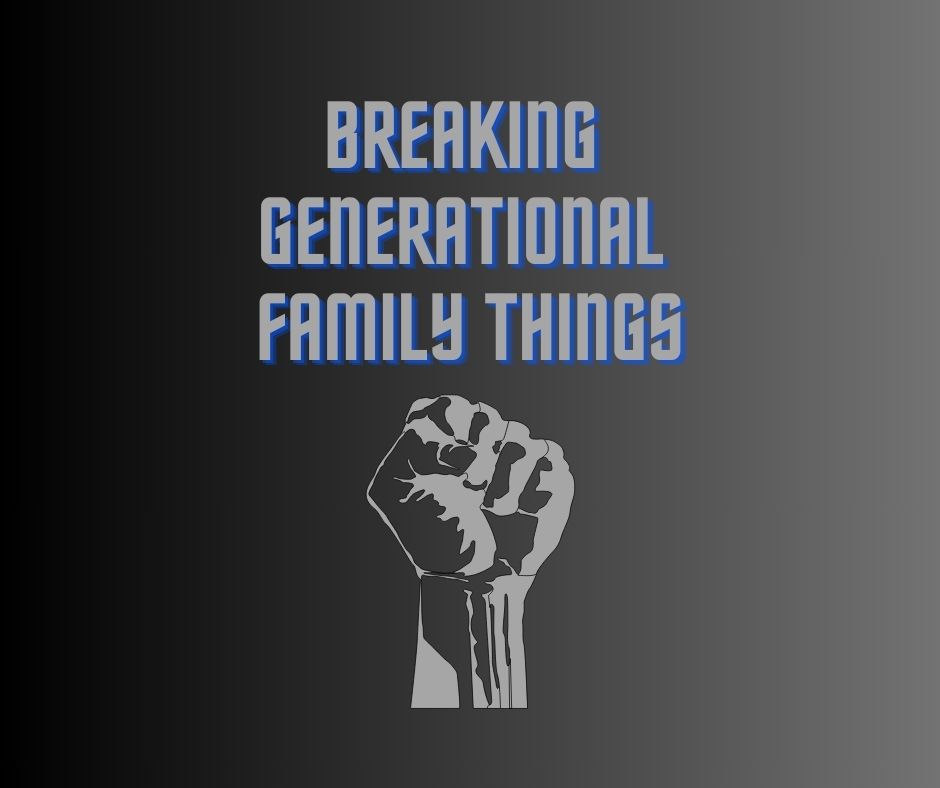 Breaking Generational Family Things
