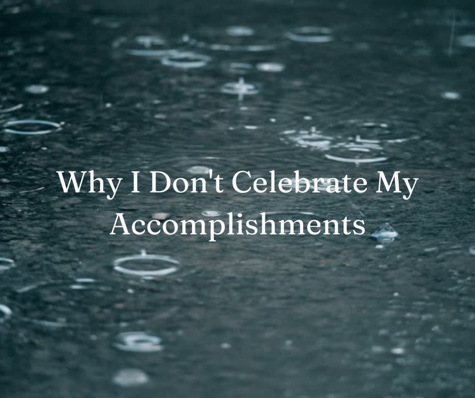 Why I Don't Celebrate My Accomplishments