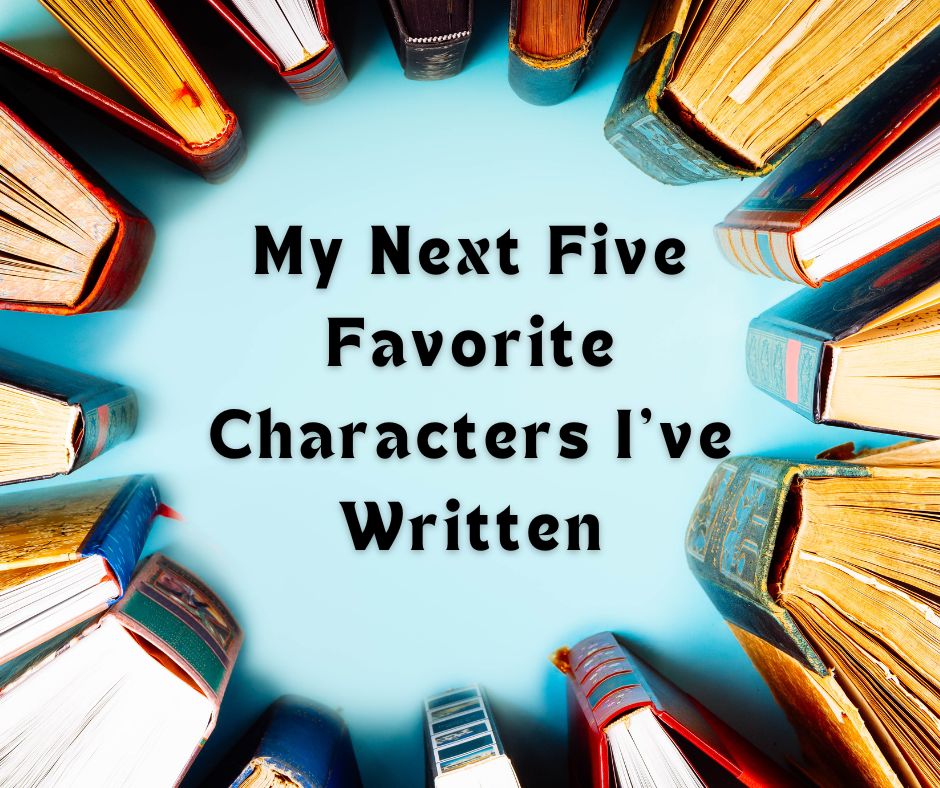 My Next Five Favorite Characters I've Written