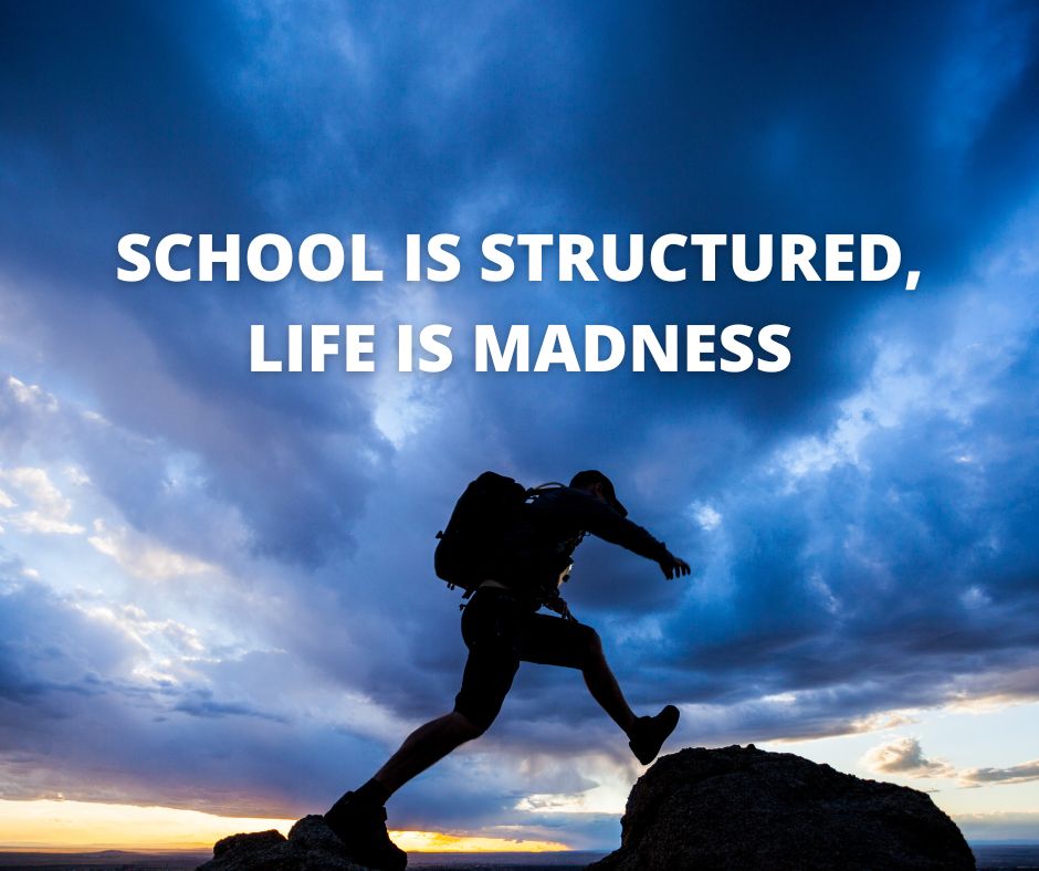 School Is Structured, Life Is Madness