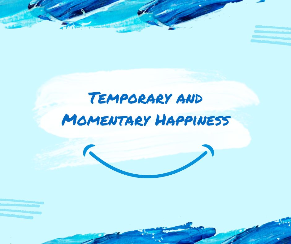 Temporary and Momentary Happiness