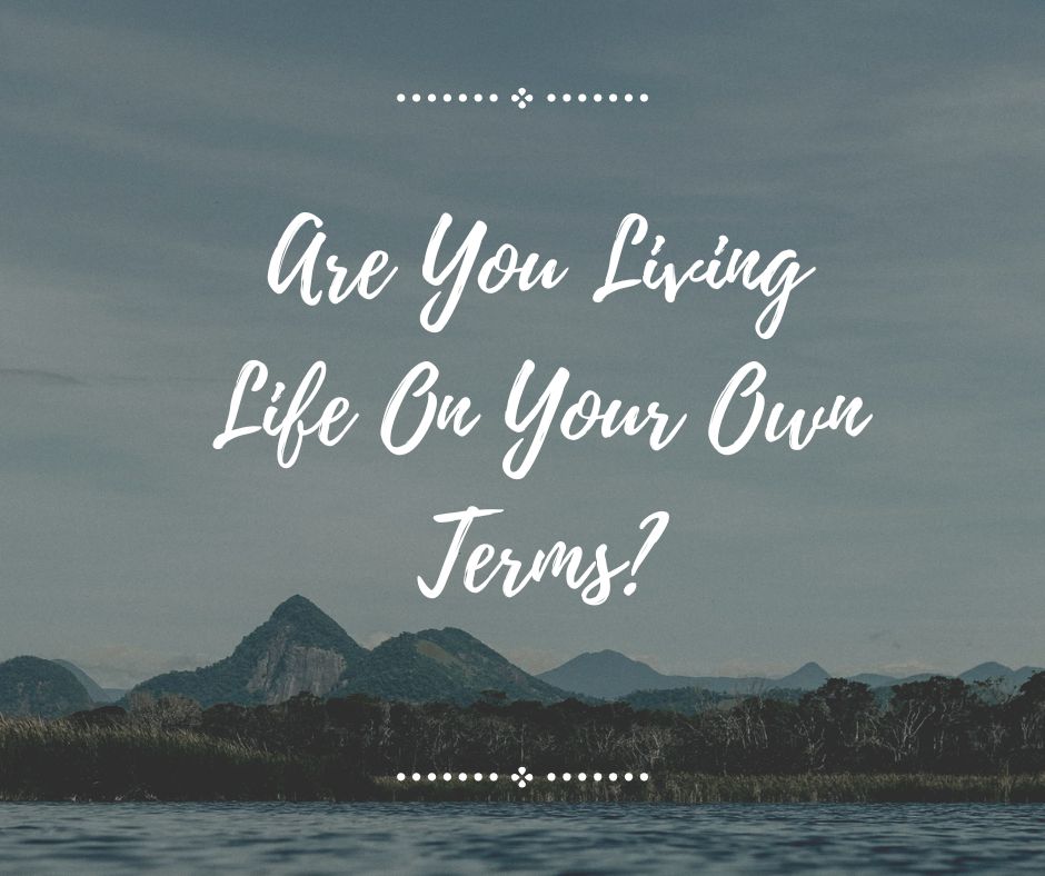 Are You Living Life On Your Own Terms?