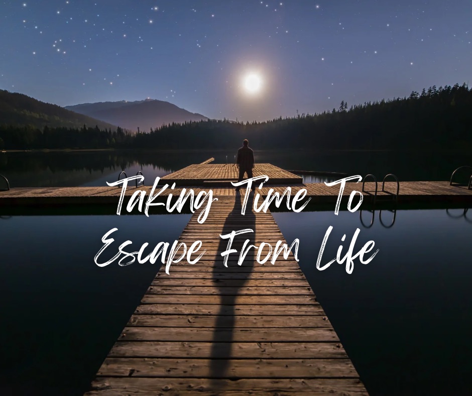 Taking Time To Escape From Life