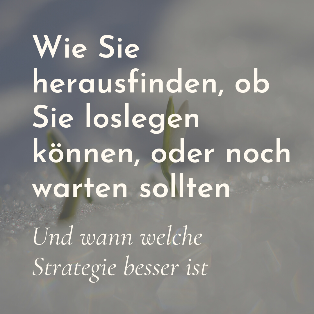 Wie Sie herausfinden, ob Sie loslegen können oder noch warten sollten